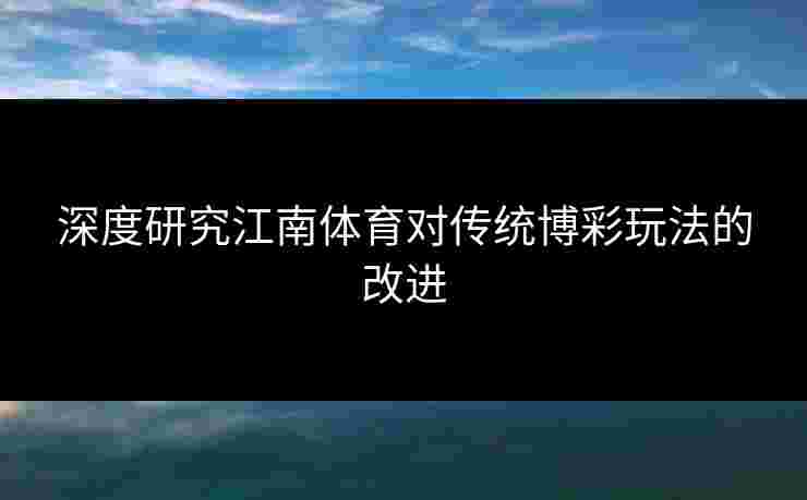 深度研究江南体育对传统博彩玩法的改进