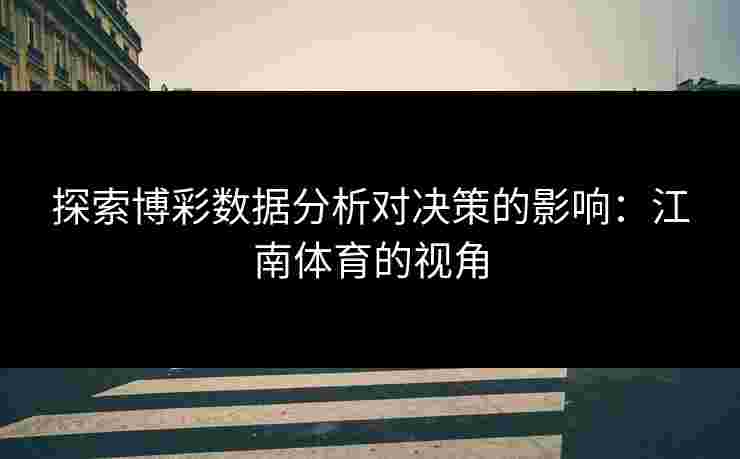 探索博彩数据分析对决策的影响：江南体育的视角