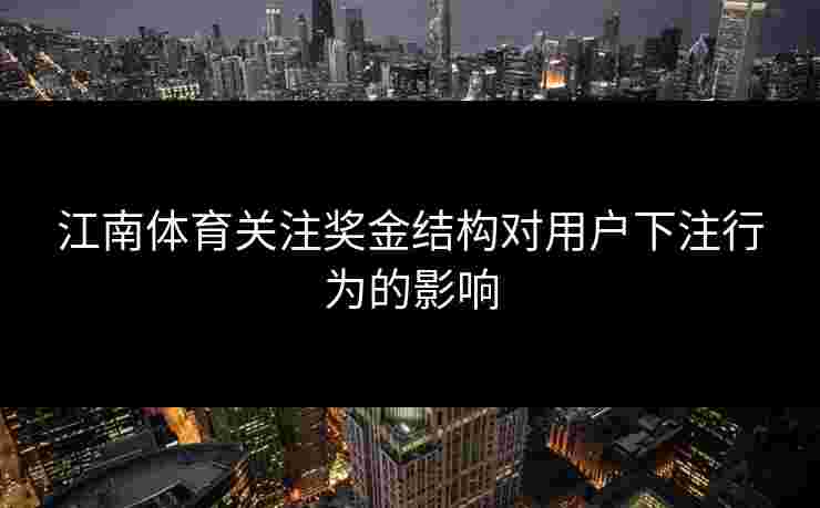 江南体育关注奖金结构对用户下注行为的影响